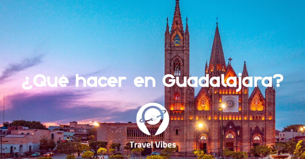 Que hacer en Guadalajara Travel Vibes