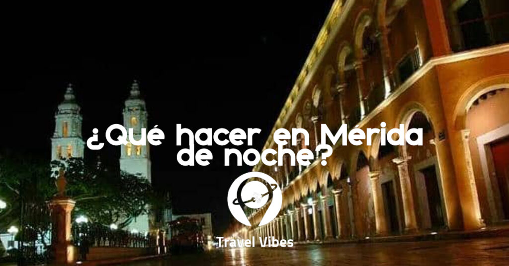 Qué hacer en Mérida de noche